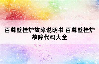 百尊壁挂炉故障说明书 百尊壁挂炉故障代码大全